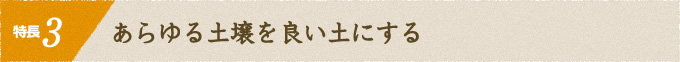 特長3 あらゆる土壌を良い土にする